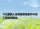 今日更新人身损害赔偿案件中误工费如何确定