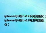 iphone6升级ios12不见测距仪（iphone6升级ios12有没有测距仪）