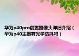 华为p40pro前置摄像头详细介绍（华为p40主摄有光学防抖吗）