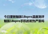 今日更新魅族18spro温度测评魅族18spro手机的发热严重吗