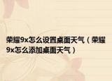 荣耀9x怎么设置桌面天气（荣耀9x怎么添加桌面天气）