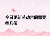 今日更新劳动合同需要签几份