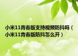 小米11青春版支持视频防抖吗（小米11青春版防抖怎么开）