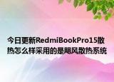 今日更新RedmiBookPro15散热怎么样采用的是飓风散热系统