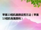 苹果13相机美颜设置方法（苹果13相机有美颜吗）