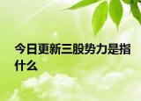 今日更新三股势力是指什么