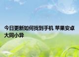 今日更新如何找到手机 苹果安卓大同小异