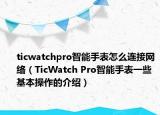 ticwatchpro智能手表怎么连接网络（TicWatch Pro智能手表一些基本操作的介绍）