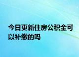 今日更新住房公积金可以补缴的吗