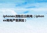 iphonex清除后台耗电（iphonex耗电严重原因）