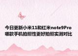 今日更新小米11和红米note9Pro哪款手机拍照性更好拍照实测对比