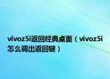 vivoz5i返回经典桌面（vivoz5i怎么调出返回键）