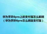 华为手环6pro上的支付宝怎么解绑（华为手环6pro怎么绑定支付宝）