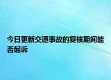 今日更新交通事故的复核期间能否起诉