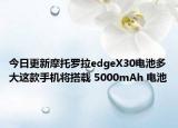 今日更新摩托罗拉edgeX30电池多大这款手机将搭载 5000mAh 电池