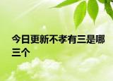 今日更新不孝有三是哪三个