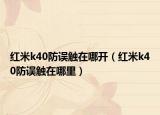 红米k40防误触在哪开（红米k40防误触在哪里）