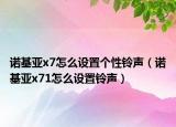 诺基亚x7怎么设置个性铃声（诺基亚x71怎么设置铃声）