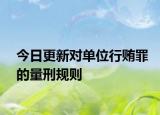 今日更新对单位行贿罪的量刑规则
