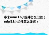 小米miui 13小组件怎么设置（miui13小组件怎么设置）