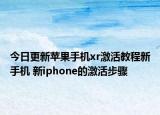 今日更新苹果手机xr激活教程新手机 新iphone的激活步骤