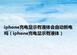 iphone充电显示有液体会自动断电吗（iphone充电显示有液体）