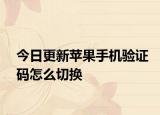 今日更新苹果手机验证码怎么切换