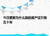 今日更新为什么我的房产证只有五十年