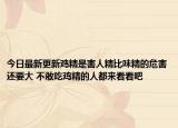今日最新更新鸡精是害人精比味精的危害还要大 不敢吃鸡精的人都来看看吧