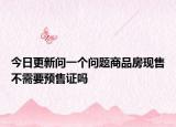 今日更新问一个问题商品房现售不需要预售证吗