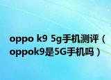 oppo k9 5g手机测评（oppok9是5G手机吗）