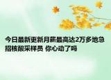 今日最新更新月薪最高达2万多地急招核酸采样员 你心动了吗