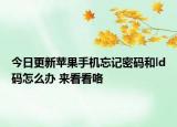 今日更新苹果手机忘记密码和ld码怎么办 来看看咯