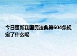 今日更新我国民法典第604条规定了什么呢