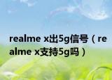 realme x出5g信号（realme x支持5g吗）
