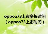 oppoa73上市多长时间（oppoa73上市时间）