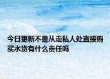 今日更新不是从走私人处直接购买水货有什么责任吗