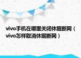 vivo手机在哪里关闭休眠断网（vivo怎样取消休眠断网）