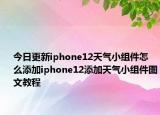 今日更新iphone12天气小组件怎么添加iphone12添加天气小组件图文教程