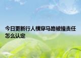 今日更新行人横穿马路被撞责任怎么认定