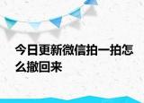 今日更新微信拍一拍怎么撤回来
