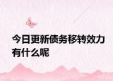 今日更新债务移转效力有什么呢