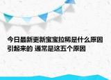 今日最新更新宝宝拉稀是什么原因引起来的 通常是这五个原因