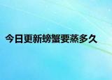 今日更新螃蟹要蒸多久