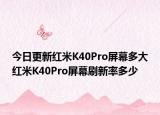 今日更新红米K40Pro屏幕多大红米K40Pro屏幕刷新率多少