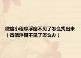 微信小程序浮窗不见了怎么找出来（微信浮窗不见了怎么办）