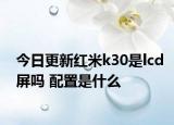 今日更新红米k30是lcd屏吗 配置是什么