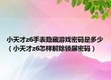 小天才z6手表隐藏游戏密码是多少（小天才z6怎样解除锁屏密码）