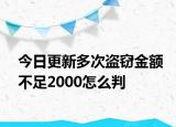 今日更新多次盗窃金额不足2000怎么判