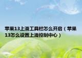 苹果13上滑工具栏怎么开启（苹果13怎么设置上滑控制中心）